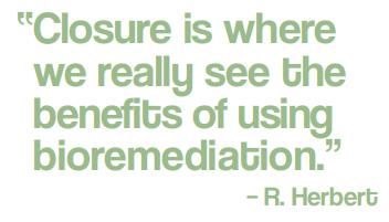 “Closure is where we really see the benefits of using bioremediation.” – R. Herbert